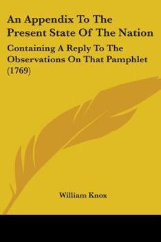 Paperback An Appendix To The Present State Of The Nation: Containing A Reply To The Observations On That Pamphlet (1769) Book