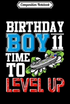 Composition Notebook: Birthday Boy 11 Time To Level Up Gamer Video Game Boy Girl  Journal/Notebook Blank Lined Ruled 6x9 100 Pages
