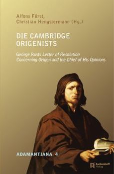 Hardcover Die Cambridge Origenists: George Rust's Letter of Resolution Concerning Origen and the Chief of His Opinions [German] Book