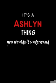 Paperback It's a Ashlyn Thing You Wouldn't Understandl: Ashlyn First Name Personalized Journal 6x9 Notebook, Wide Ruled (Lined) blank pages, Funny Cover for Gir Book