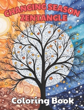 Changing Season Zentangle Coloring Book: 100+ New and Exciting Designs