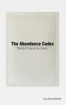 Hardcover The Abundance Codex: The Art of Creating Your Reality Book