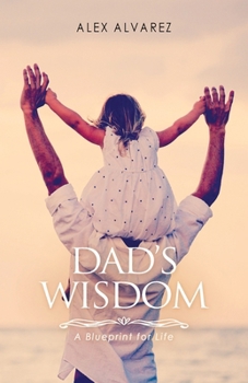 Paperback Dad's Wisdom: A Blueprint for Life Book