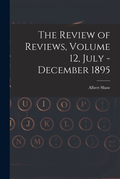 Paperback The Review of Reviews, Volume 12, July - December 1895 Book