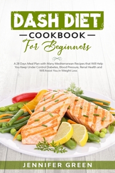 Paperback Dash Diet Cookbook For Beginners: A 28 Days Meal Plan with Many Mediterranean Recipes that Will Help You Keep Under Control Diabetes, Blood Pressure, Book