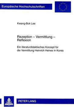 Rezeption - Vermittlung - Reflexion: Ein Literaturdidaktisches Konzept Fuer Die Vermittlung Heinrich Heines in Korea