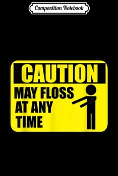 Composition Notebook: Floss Dance Caution May Floss At Any Time Funny Gift Journal/Notebook Blank Lined Ruled 6x9 100 Pages