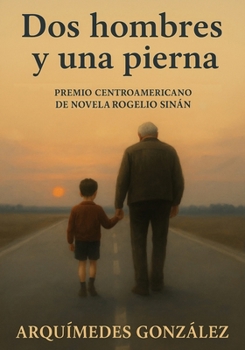 Dos hombres y una pierna: Premio Centroamericano de Novela Rogelio Sinán (Spanish Edition)