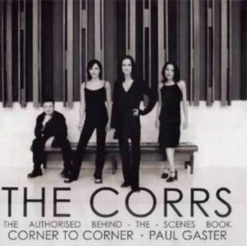 Hardcover The Corrs- Corner to Corner. The Authorised Behind-the-Scenes Book. Book