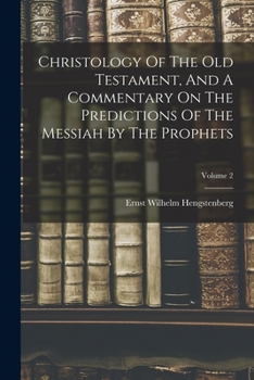 Paperback Christology Of The Old Testament, And A Commentary On The Predictions Of The Messiah By The Prophets; Volume 2 Book