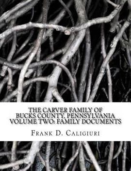 The Carver Family of Bucks County, Pennsylvania Volume Two: Family Documents: Family Documents