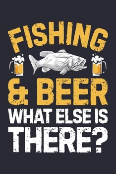 Fishing and Beer What Else is There: Fishing Lined Notebook, Journal, Organizer, Diary, Composition Notebook, Gifts for Fishermen and Fishing Lovers