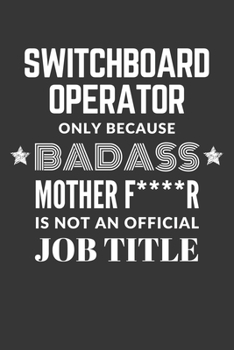 Paperback Switchboard Operator Only Because Badass Mother F****R Is Not An Official Job Title Notebook: Lined Journal, 120 Pages, 6 x 9, Matte Finish Book