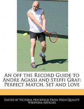 An off the Record Guide to Andre Agassi and Steffi Graf : Perfect Match, Set and Love
