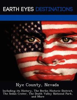 Paperback Nye County, Nevada: Including Its History, the Berlin Historic District, the Sedan Crater, the Death Valley National Park, and More Book