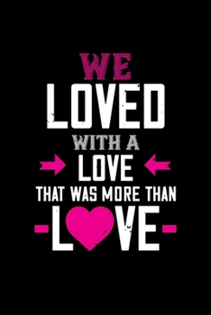 We loved with a love that was more than love: Funny Hilarious Valentine's Day lined journal / notebook Gift, Heart alternative to Greeting Card, ... Boyfriend, Him, Wife, Girlfriend, Her