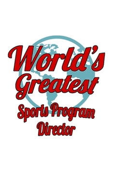 World's Greatest Sports Program Director: New Sports Program Director Notebook, Sports Program Chief/President Journal Gift, Diary, Doodle Gift or Notebook | 6 x 9 Compact Size, 109 Blank Lined Pages