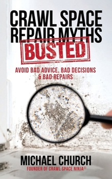 Paperback Crawl Space Repair Myths-Busted: Avoid Bad Advice, Bad Decisions & Bad Repairs Book