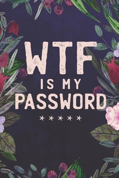 Paperback WTF Is My Password: Password Book, Password Book with Alphabet Tabs, Alphabetical Password Book, Password Log Book and Internet Password O Book