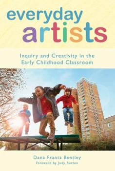 Everyday Artists: Inquiry and Creativity in the Early Childhood Classroom - Book  of the Early Childhood Education