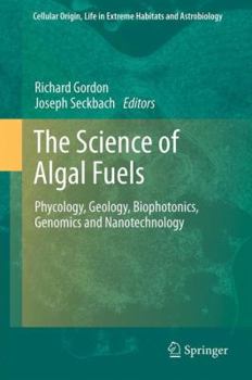 The Science of Algal Fuels: Phycology, Geology, Biophotonics, Genomics and Nanotechnology - Book  of the Cellular Origin, Life in Extreme Habitats and Astrobiology