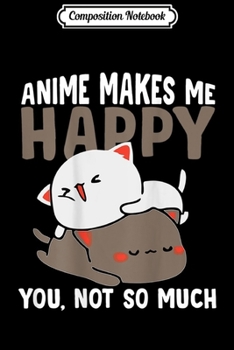 Composition Notebook: Anime Makes Me Happy You Not So Much Funny Manga Anime  Journal/Notebook Blank Lined Ruled 6x9 100 Pages