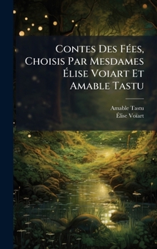 Contes Des FÃ(c)es, Choisis Par Mesdames Ã lise Voiart Et Amable Tastu (French Edition)