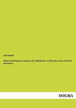 Paperback Ablass und Reliquienverehrung in der Schloßkirche zu Wittenberg unter Friedrich dem Weisen [German] Book