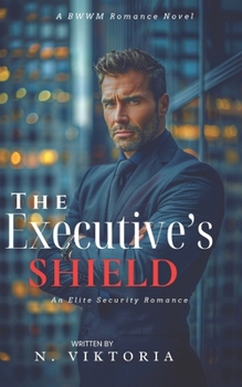 Paperback The Executive's Shield: A Steamy BWWM interracial Multicultural Alpha Male Enemies to Lovers Opposite Attract Second Chance Office Romance Book