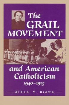 The Grail Movement and American Catholicism, 1940-75 (Notre Dame Studies in American Catholicism)