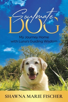 Paperback Soulmate Dog: My Journey Home with Luna's Guiding Wisdom Book