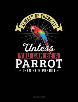 Paperback Always Be Yourself Unless You Can Be a Parrot Then Be a Parrot: 5 Column Ledger Book