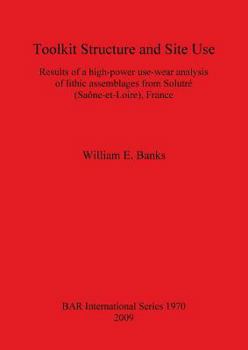 Paperback Toolkit Structure and Site Use: Results of a high-power use-wear analysis of lithic assemblages from Solutré (Saône-et-Loire), France Book