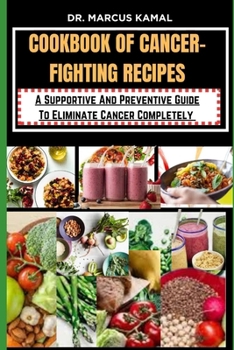 Paperback Cookbook of Cancer-Fighting Recipes: A Supportive And Preventive Guide To Eliminate Cancer Completely Book