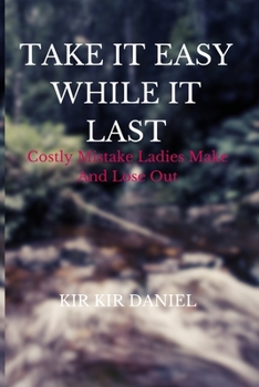 Paperback Take It Easy While It Last: Costly Mistake Ladies Make And Lose Out Book