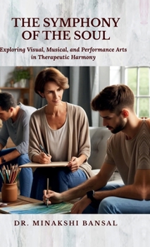 Hardcover The Symphony of the Soul: Exploring Visual, Musical, and Performance Arts in Therapeutic Harmony Book