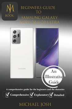 BIGINERS GUIDE TO SAMSUNG GALAXY NOTE 20 & 20 ULTRA: A comprehensive guide for the beginners and the dummies
