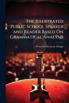 Paperback The Illustrated Public School Speaker and Reader Based On Grammatical Analysis Book