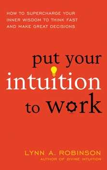 Paperback Put Your Intuition to Work: How to Supercharge Your Inner Wisdom to Think Fast and Make Great Decisions Book