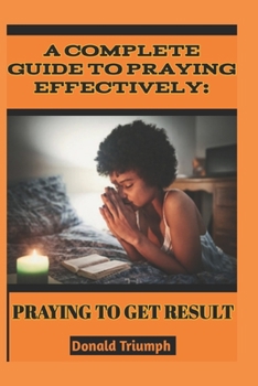 Paperback A Complete Guide to Praying Effectively: : Praying to Get Result [Large Print] Book