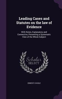 Hardcover Leading Cases and Statutes on the law of Evidence: With Notes, Explanatory and Connective, Presenting a Systematic View of the Whole Subject Book