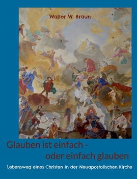 Paperback Glauben ist einfach - oder einfach glauben: Lebensweg eines Christen in der Neuapostolischen Kirche [German] Book