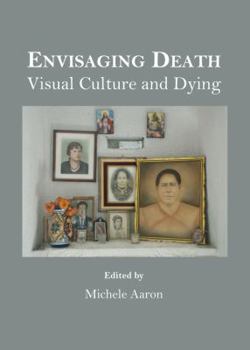 Hardcover Envisaging Death: Visual Culture and Dying Book