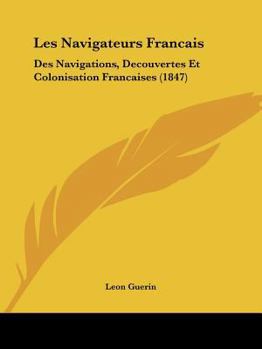 Paperback Les Navigateurs Francais: Des Navigations, Decouvertes Et Colonisation Francaises (1847) [French] Book