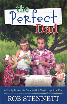 Paperback The Perfect Dad: A Totally Achievable Guide to Not Messing Up Your Kids Book