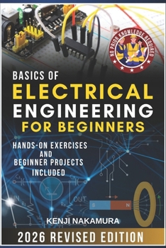Basics of Electrical Engineering for Beginners: Master the fundamentals of electricity, circuits, and electronics with hands-on projects—perfect for curious learners, hobbyists, and aspiring engineers