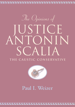 Paperback The Opinions of Justice Antonin Scalia: The Caustic Conservative Book