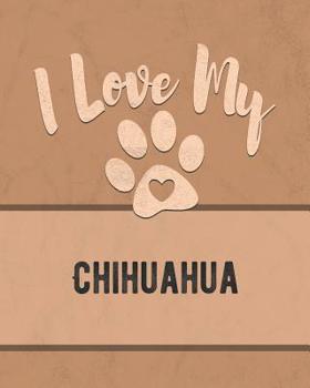 Paperback I Love My Chihuahua: Keep Track of Your Dog's Life, Vet, Health, Medical, Vaccinations and More for the Pet You Love Book