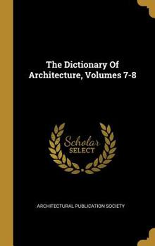 Hardcover The Dictionary Of Architecture, Volumes 7-8 Book