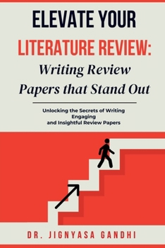 Elevate Your Literature Review: Writing Review Papers that Stand Out: Unlocking the Secrets of Writing Engaging and Insightful Review Papers: ... Engaging and Insightful Review Papers IN
